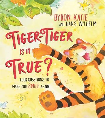 Tiger-Tiger, Is It True?: Four Questions to Make You Smile Again - Byron Katie,Hans Wilhelm - cover