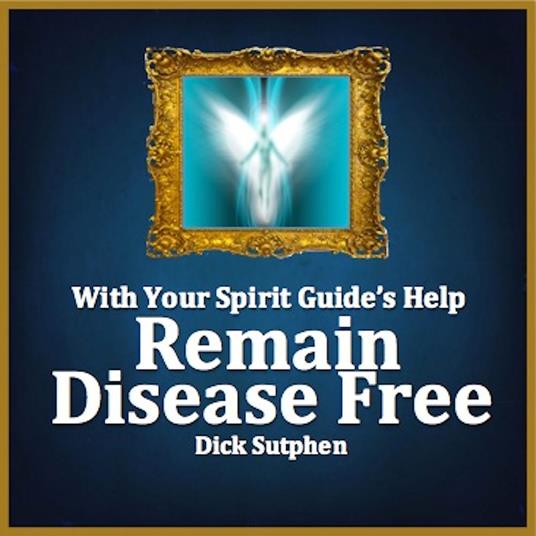 With Your Spirit Guide's Help: Remain Disease Free