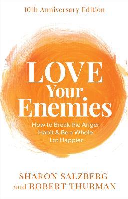 Love Your Enemies: How to Break the Anger Habit & Be a Whole Lot Happier - Sharon Salzberg,Robert Thurman - cover