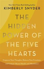 The Hidden Power of the Five Hearts: Empower Your Thoughts, Balance Your Emotions, and Unlock Vibrant Health and Abundance