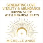 Generating Love, Vitality, & Abundance During Sleep with Binaural Beats