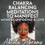 Chakra Balancing Meditations to Manifest Money, Confidence & Love