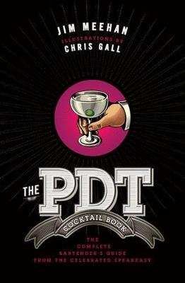 The PDT Cocktail Book: The Complete Bartender's Guide from the Celebrated Speakeasy - Jim Meehan,Chris Gall - cover