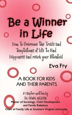 Be a Winner in Life: How to Overcome the Trials and Tempatations of Life to Find Happiness and Reach Your Potential - Eva Fry - cover