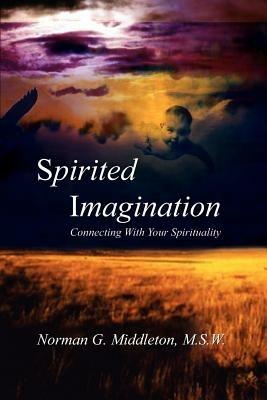 Spirited Imagination: Connecting with Your Spirituality - M. S. W. Norman G. Middleton - cover