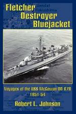 Fletcher Destroyer Bluejacket: Voyages of the USS McGowan DD 678 1951-54