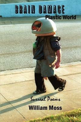 Brain Damage Plastic World: Surreal Poems - William Moss - cover