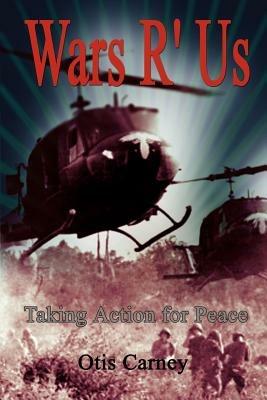 Wars R' Us: Taking Action for Peace - Otis Carney - cover