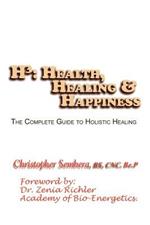 H3: Health, Healing, & Happiness: the Complete Guide to Holistic Healing