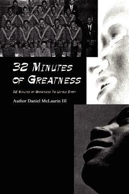 32 Minutes of Greatness: 32 Minutes of Greatness the Untold Story - Daniel McLaurin III - cover