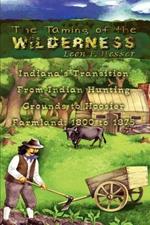 The Taming of the Wilderness: Indiana's Transition from Indian Hunting Grounds to Hoosier Farmland: 1800 to 1875