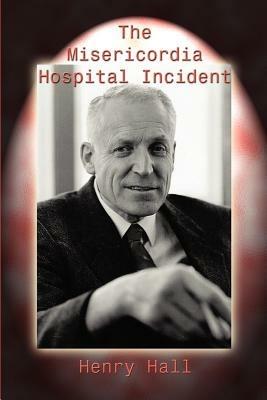 The Misericordia Hospital Incident - Henry Hall - cover