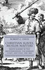 Christian Slaves, Muslim Masters: White Slavery in the Mediterranean, The Barbary Coast, and Italy, 1500-1800