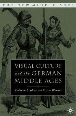 Visual Culture and the German Middle Ages - K. Starkey - cover