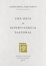 Una guia de supervivencia pastoral: Consejos a un nuevo (y no tan nuevo) pastor