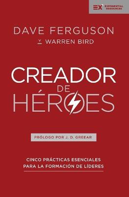 Creador de Heroes: Cinco Practicas Esenciales Para La Formacion de Lideres - Dave Ferguson,Warren Bird - cover