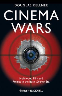 Cinema Wars: Hollywood Film and Politics in the Bush-Cheney Era - Douglas M. Kellner - cover