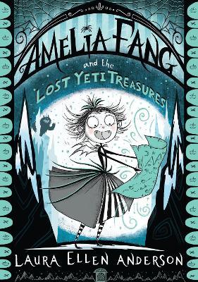 Amelia Fang and the Lost Yeti Treasures - Laura Ellen Anderson - cover