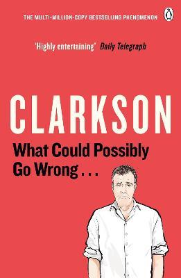 What Could Possibly Go Wrong. . . - Jeremy Clarkson - cover