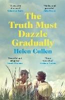 The Truth Must Dazzle Gradually: ‘A moving and powerful novel from one of Ireland's finest new writers’ John Boyne - Helen Cullen - cover