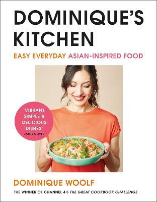 Dominique's Kitchen: Easy everyday Asian-inspired food from the winner of Channel 4's The Great Cookbook Challenge - Dominique Woolf - cover