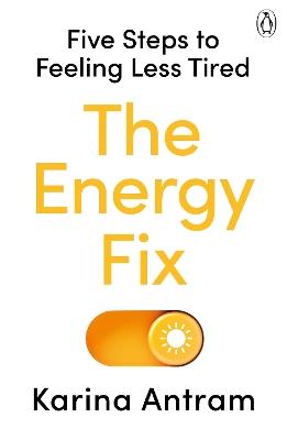 The Energy Fix: Five Steps to Feeling Less Tired - Karina Antram - cover