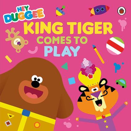 Hey Duggee: King Tiger Comes to Play - Hey Duggee - ebook