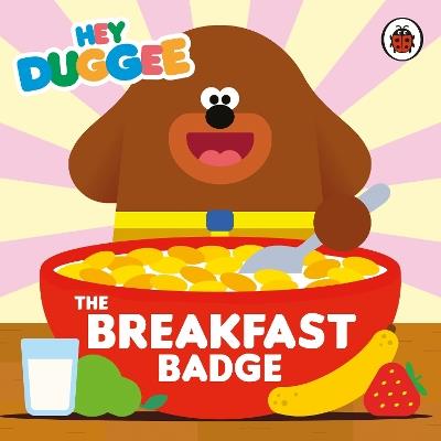 Hey Duggee: The Breakfast Badge - Hey Duggee - cover