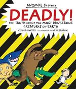 Deadly!: The Truth About the Most Dangerous Creatures on Earth