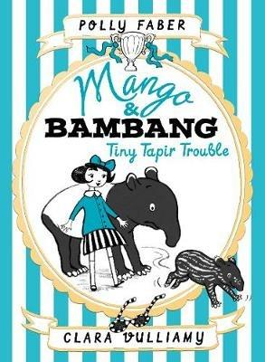 Mango & Bambang: Tiny Tapir Trouble (Book Three) - Polly Faber - cover