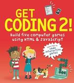 Get Coding 2! Build Five Computer Games Using HTML and JavaScript