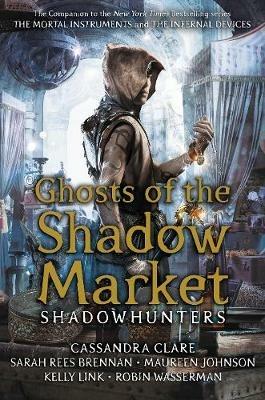 Ghosts of the Shadow Market - Cassandra Clare,Sarah Rees Brennan,Maureen Johnson - cover
