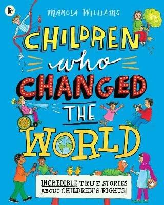 Children Who Changed the World: Incredible True Stories About Children's Rights! - Marcia Williams - cover