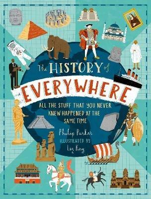The History of Everywhere: All the Stuff That You Never Knew Happened at the Same Time - Philip Parker - cover