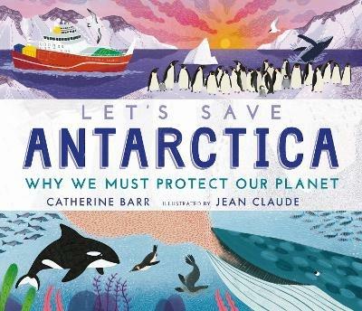 Let's Save Antarctica: Why we must protect our planet - Catherine Barr - cover