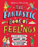 The Fantastic Book of Feelings: A Guide to Being Happy, Sad and Everything In-Between!