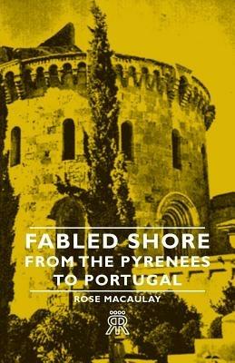 Fabled Shore - From The Pyrenees To Portugal - Rose Macaulay - cover
