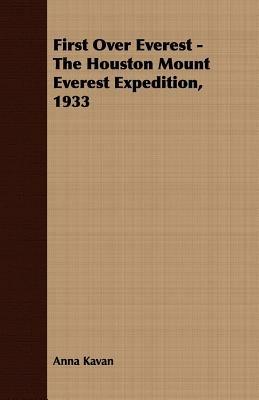 First Over Everest -The Houston Mount Everest Expedition, 1933 - Anna Kavan - cover