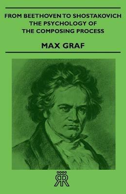 From Beethoven To Shostakovich - The Psychology Of The Composing Process - Max Graf - cover