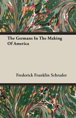 The Germans In The Making Of America - Frederick Franklin Schrader - cover