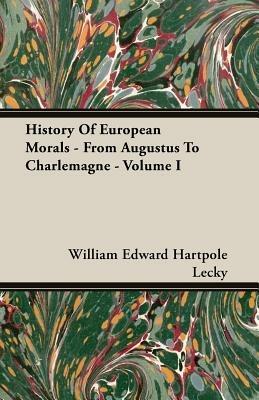 History Of European Morals - From Augustus To Charlemagne - Volume I - William Edward Hartpole Lecky - cover