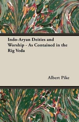 Indo-Aryan Deities And Worship - As Contained In The Rig Veda - Albert Pike - cover