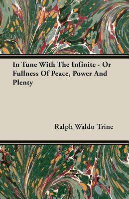 In Tune With The Infinite - Or Fullness Of Peace, Power And Plenty - Ralph Waldo Trine - cover