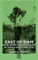 East Of Siam - Ramblings In The Five Divisions Of French Indo-China (1926)