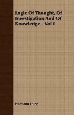 Logic Of Thought, Of Investigation And Of Knowledge - Vol I - Hermann Lotze - cover