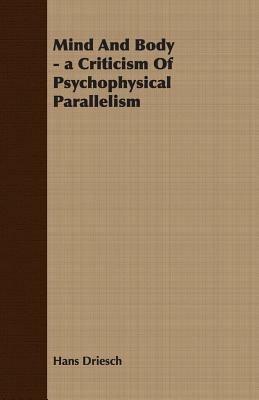 Mind And Body - a Criticism Of Psychophysical Parallelism - Hans Driesch - cover