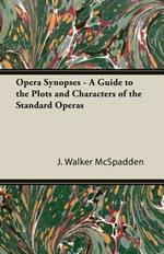 Opera Synopses - A Guide To The Plots And Characters Of The Standard Operas