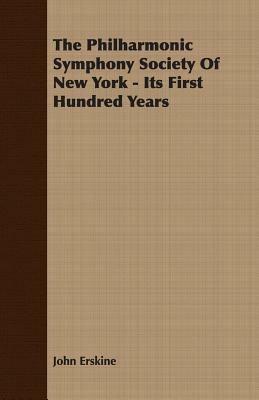 The Philharmonic Symphony Society Of New York - Its First Hundred Years - John Erskine - cover