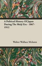 A Political History Of Japan During The Meiji Era - 1867-1912