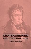 Chateaubriand - Poet, Statesman, Lover - Andre Maurois - cover